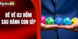 Đề Về 03 Hôm Sau Đánh Con Gì Trúng Lớn Tại HELLO88
