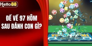 Đề Về 97 Hôm Sau Đánh Con Gì Để Hốt Bạc Tại HELLO88