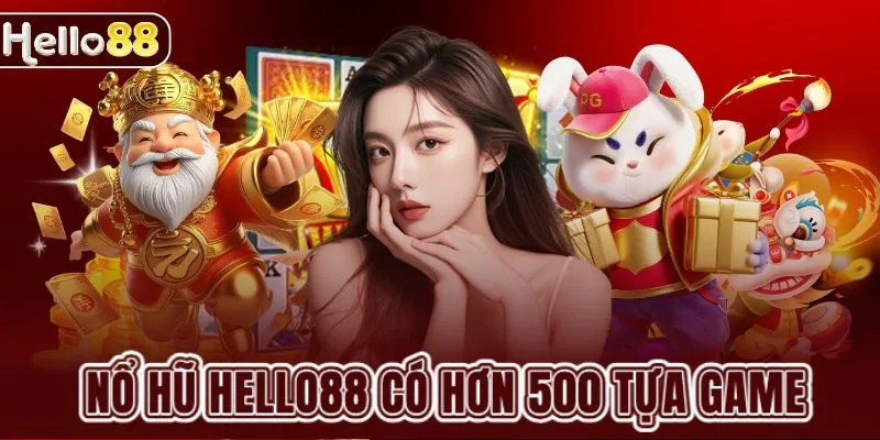 Sảnh nổ hũ HELLO88 sở hữu hơn 500 tựa game
